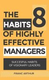 The 8 Habits Of Highly Effective Managers: Successful Habits Of Visionary Leaders (eBook, ePUB)