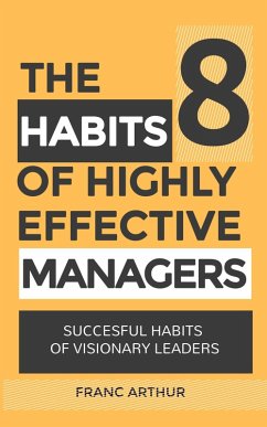 Cover The 8 Habits Of Highly Effective Managers: Successful Habits Of Visionary Leaders (eBook, ePUB)