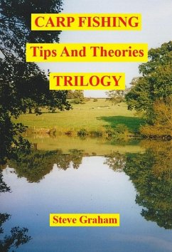 Carp Fishing Tips And Theories - TRILOGY (eBook, ePUB) - Graham, Steve Carp Fishing Tips And Theories - TRILOGY (eBook, ePUB) - Graham, Steve