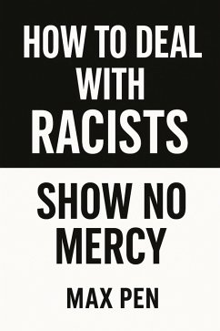 How to deal with Racists: Show No Mercy (eBook, ePUB) - Pen, Max How to deal with Racists: Show No Mercy (eBook, ePUB) - Pen, Max