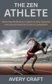 The Zen Athlete: Mastering Mindfulness in Sports to Stay Centered and Focused Amid the Chaos of Competition (eBook, ePUB)