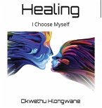 Healing: I Choose Myself (eBook, ePUB) Healing: I Choose Myself (eBook, ePUB)