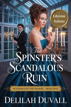 Cover The Spinster's Scandalous Ruin - Edizione Italiana (Scandals of the Season - Italian Edition, #5) (eBook, ePUB)