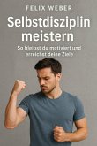 Selbstdisziplin meistern: So bleibst du motiviert und erreichst deine Ziele (eBook, ePUB)