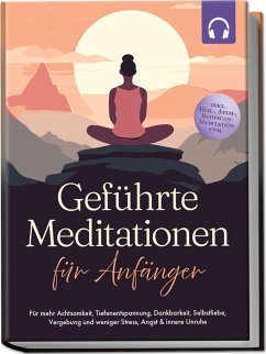 Geführte Meditationen für Anfänger: Für mehr Achtsamkeit, Tiefenentspannung, Dankbarkeit, Selbstliebe, Vergebung und weniger Stress, Angst & innere Unruhe -inkl. Heil-, Atem-, Bodyscan-Meditation uvm (eBook, ePUB) - Tenko, Paulina