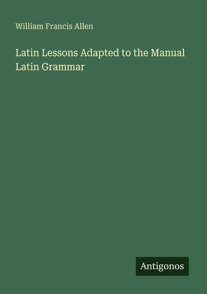 Latin Lessons Adapted to the Manual Latin Grammar