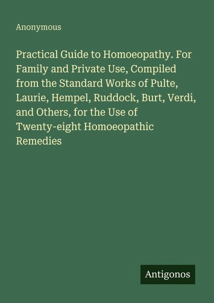 Practical Guide to Homoeopathy. For Family and Private Use, Compiled from the Standard Works of Pulte, Laurie, Hempel, Ruddock, Burt, Verdi, and Others, for the Use of Twenty-eight Homoeopathic Remedies