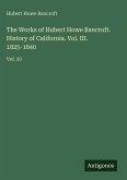 The Works of Hubert Howe Bancroft. History of California. Vol. III. 1825-1840