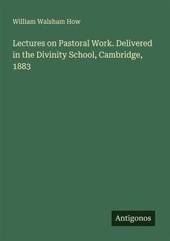 Lectures on Pastoral Work. Delivered in the Divinity School, Cambridge, 1883 - How, William Walsham