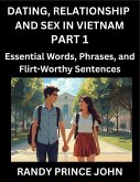 Dating, Relationship and Sex in Vietnam (Part 1)- Essential Words, Phrases, and Flirt-Worthy Sentences, Speak Like a Local, Love Like a Pro, Your Guide to Vietnamese Dating, Marriage Lingo