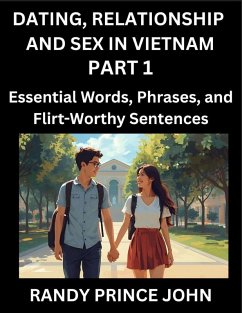 Dating, Relationship and Sex in Vietnam (Part 1)- Essential Words, Phrases, and Flirt-Worthy Sentences, Speak Like a Local, Love Like a Pro, Your Guide to Vietnamese Dating, Marriage Lingo - John, Randy Prince Dating, Relationship and Sex in Vietnam (Part 1)- Essential Words, Phrases, and Flirt-Worthy Sentences, Speak Like a Local, Love Like a Pro, Your Guide to Vietnamese Dating, Marriage Lingo - John, Randy Prince