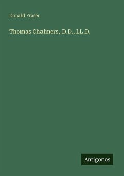 Thomas Chalmers, D.D., LL.D. - Fraser, Donald