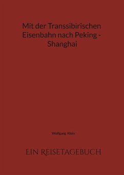 Mit der Transsibirischen Eisenbahn nach Peking - Shanghai - Klein, Wolfgang