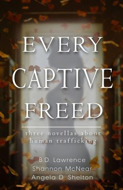 Every Captive Freed - Lawrence, B. D.; McNear, Shannon; Shelton, Angela D. Every Captive Freed - Lawrence, B. D.; McNear, Shannon; Shelton, Angela D.