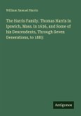 The Harris Family. Thomas Harris in Ipswich, Mass. in 1636, and Some of his Descendents, Through Seven Generations, to 1883