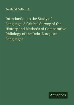 Introduction to the Study of Language. A Critical Survey of the History and Methods of Comparative Philology of the Indo-European Languages - Delbruck, Berthold