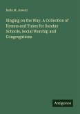 Singing on the Way. A Collection of Hymns and Tunes for Sunday Schools, Social Worship and Congregations