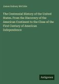 The Centennial History of the United States. From the Discovery of the American Continent to the Close of the First Century of American Independence