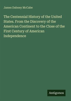 Cover The Centennial History of the United States. From the Discovery of the American Continent to the Close of the First Century of American Independence