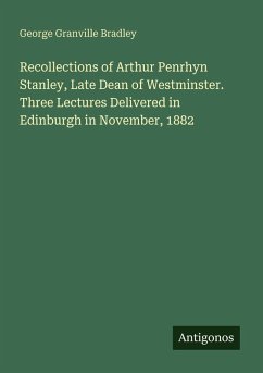 Cover Recollections of Arthur Penrhyn Stanley, Late Dean of Westminster. Three Lectures Delivered in Edinburgh in November, 1882