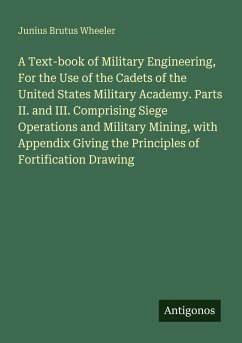 Cover A Text-book of Military Engineering, For the Use of the Cadets of the United States Military Academy. Parts II. and III. Comprising Siege Operations and Military Mining, with Appendix Giving the Principles of Fortification Drawing