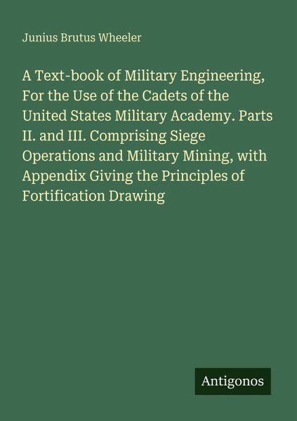A Text-book of Military Engineering, For the Use of the Cadets of the United States Military Academy. Parts II. and III. Comprising Siege Operations and Military Mining, with Appendix Giving the Principles of Fortification Drawing A Text-book of Military Engineering, For the Use of the Cadets of the United States Military Academy. Parts II. and III. Comprising Siege Operations and Military Mining, with Appendix Giving the Principles of Fortification Drawing