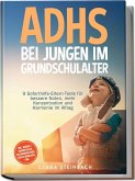 ADHS bei Jungen im Grundschulalter: 9 Soforthilfe-Eltern-Tools für bessere Noten, mehr Konzentration und Harmonie im Alltag - inkl. Morgen-/Abendritualen, Belohnungsplänen, gratis Downloads uvm.