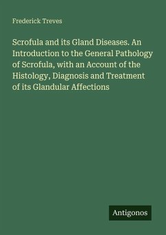Scrofula and its Gland Diseases. An Introduction to the General Pathology of Scrofula, with an Account of the Histology, Diagnosis and Treatment of its Glandular Affections - Treves, Frederick