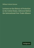 Lectures on the History of Protection in the United States. Delivered Before the International Free-Trade Alliance