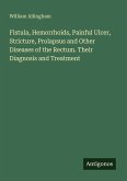 Fistula, Hemorrhoids, Painful Ulcer, Stricture, Prolapsus and Other Diseases of the Rectum. Their Diagnosis and Treatment