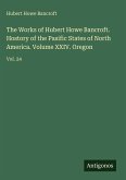 The Works of Hubert Howe Bancroft. Hostory of the Pasific States of North America. Volume XXIV. Oregon