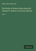 The Works of Hubert Howe Bancroft. Volume IV. History of Central America