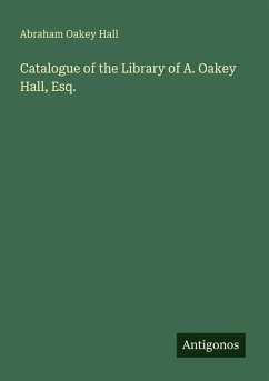 Catalogue of the Library of A. Oakey Hall, Esq. - Hall, Abraham Oakey