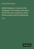 Middle Kingdom. A Survey of the Geography, Government, Literature, Social Life, Arts, and History of the Chinese Empire and Its Inhabitants