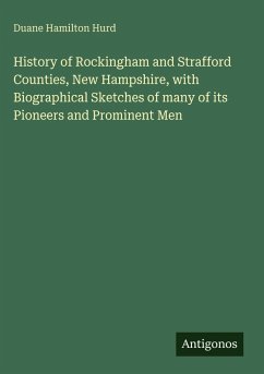 History of Rockingham and Strafford Counties, New Hampshire, with Biographical Sketches of many of its Pioneers and Prominent Men - Hurd, Duane Hamilton