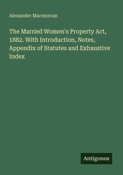 Cover The Married Women's Property Act, 1882. With Introduction, Notes, Appendix of Statutes and Exhaustive Index