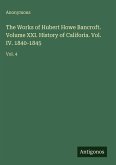 The Works of Hubert Howe Bancroft. Volume XXI. History of Califoria. Vol. IV. 1840-1845