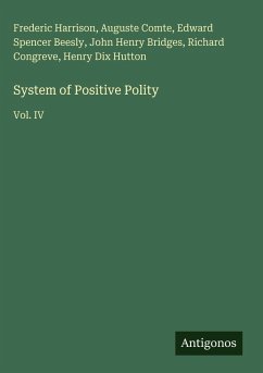 System of Positive Polity - Harrison, Frederic; Comte, Auguste; Beesly, Edward Spencer; Bridges, John Henry; Congreve, Richard; Hutton, Henry Dix