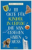 111 Orte für Kinder in Leipzig, die man gesehen haben muss 111 Orte für Kinder in Leipzig, die man gesehen haben muss
