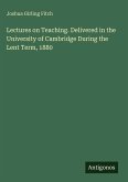 Lectures on Teaching. Delivered in the University of Cambridge During the Lent Term, 1880