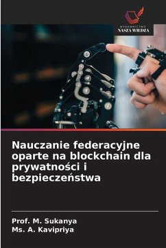 Nauczanie federacyjne oparte na blockchain dla prywatno¿ci i bezpiecze¿stwa - Sukanya, Prof. M.;Kavipriya, Ms. A. Nauczanie federacyjne oparte na blockchain dla prywatno¿ci i bezpiecze¿stwa - Sukanya, Prof. M.;Kavipriya, Ms. A.