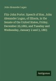 Fitz-John Porter. Speech of Hon. John Alexander Logan, of Illinois, in the Senate of the United States, Friday, December 29,1882, and Tuesday and Wednesday, January 2 and 3, 1883