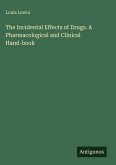 The Incidental Effects of Drugs. A Pharmacological and Clinical Hand-book