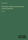The Works of Hubert Howe Bancroft. Literary Industries