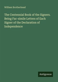 The Centennial Book of the Signers. Being Fac-simile Letters of Each Signer of the Declaration of Independence - Brotherhead, William