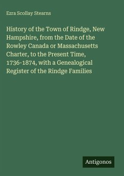 Cover History of the Town of Rindge, New Hampshire, from the Date of the Rowley Canada or Massachusetts Charter, to the Present Time, 1736-1874, with a Genealogical Register of the Rindge Families