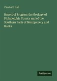 Report of Progress the Geology of Philadelphia County and of the Southern Parts of Montgomery and Bucks