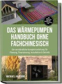 Das Wärmepumpen Handbuch ohne Fachchinesisch: Die verständliche Komplettanleitung für Planung, Finanzierung, Installation & Betrieb - inkl. Checklisten, Profitipps, Rechenbeispielen & FAQ