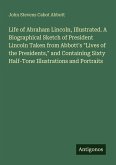 Life of Abraham Lincoln, Illustrated. A Biographical Sketch of President Lincoln Taken from Abbott's 