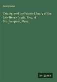 Catalogue of the Private Library of the Late Henry Bright, Esq., of Northampton, Mass.